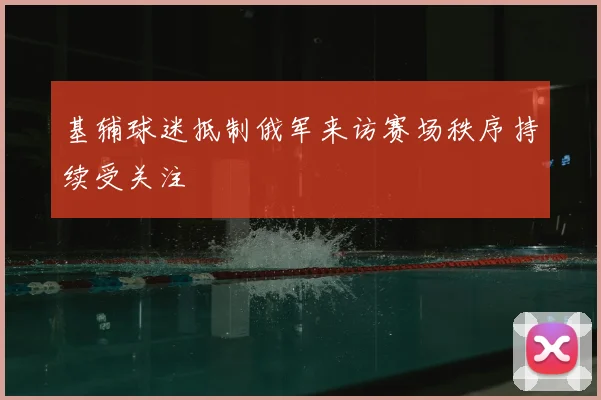 基辅球迷抵制俄军来访赛场秩序持续受关注