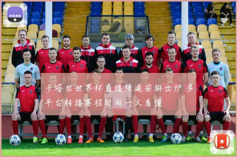 卡塔尔世界杯直播频道安排出炉 多平台转播赛程时间一文看懂