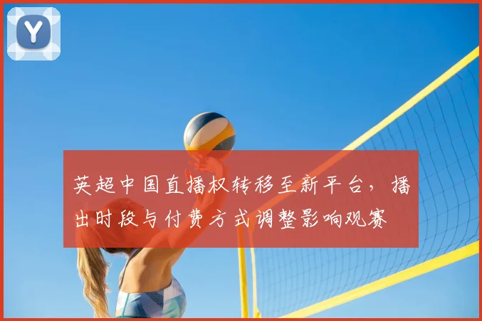 英超中国直播权转移至新平台，播出时段与付费方式调整影响观赛