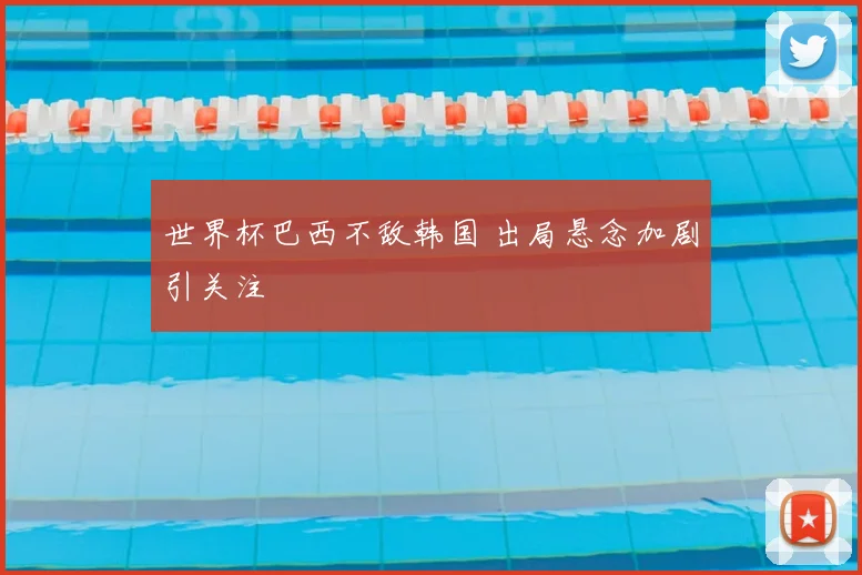 世界杯巴西不敌韩国 出局悬念加剧引关注